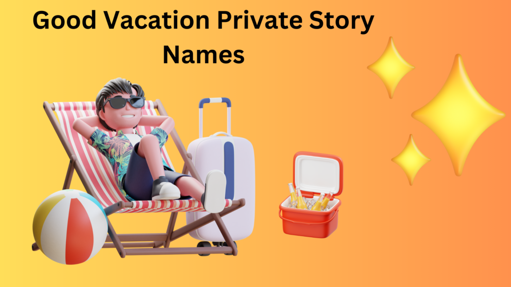 Good Vacation Private Story Names