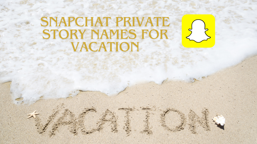 Snapchat Private Story Names For Vacation