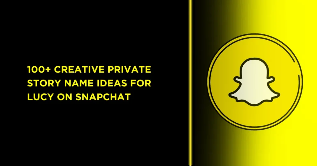 200+ Creative Snapchat Private Story Names for Lucy